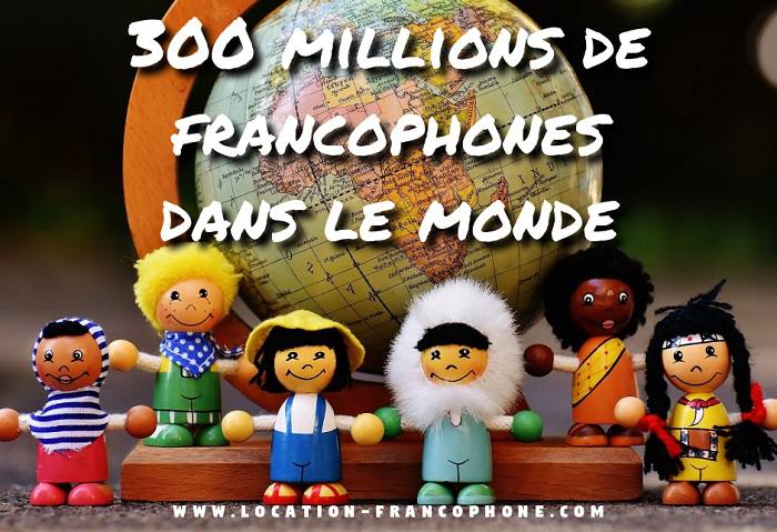 300 millions de francophones dans le monde ©Location-Francophone